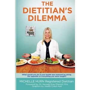 Hurn, Michelle The Dietitian's Dilemma: What would you do if your health was restored by doing the opposite of everything you were taught? Hurn, Michelle The Dietitian's Dilemma: What would you do if your health was restored by doing the opposite of everything you were taught?