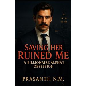 N.M, Prasanth Saving Her Ruined Me: A Billionaire Alpha’s Obsession N.M, Prasanth Saving Her Ruined Me: A Billionaire Alpha’s Obsession