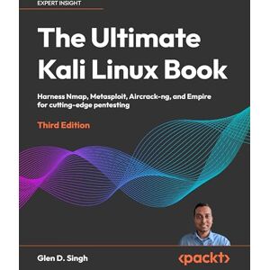 Singh, Glen D. The Ultimate Kali Linux Book: Harness Nmap, Metasploit, Aircrack-ng, and Empire for cutting-edge pentesting Singh, Glen D. The Ultimate Kali Linux Book: Harness Nmap, Metasploit, Aircrack-ng, and Empire for cutting-edge pentesting