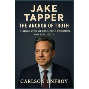 Onfroy, Carlson Jake Tapper: The Anchor of Truth A Biography of Resilience, Journalism, and Influence Onfroy, Carlson Jake Tapper: The Anchor of Truth A Biography of Resilience, Journalism, and Influence