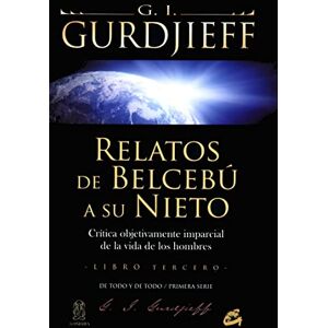 Gurdjieff, Georges Ivanovitch Relatos de Belcebú a su nieto III : Crítica objetivamente imparcial de la vida de los hombres Gurdjieff, Georges Ivanovitch Relatos de Belcebú a su nieto III : Crítica objetivamente imparcial de la vida de los hombres
