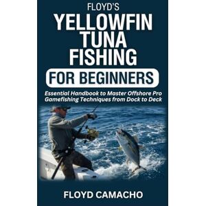 Camacho, Floyd Floyd’s Yellowfin Tuna Fishing for Beginners: Essential Handbook to Master Offshore Pro Gamefishing Techniques from Dock to Deck: 3 (Floyd’s Expert Fishing Series) Camacho, Floyd Floyd’s Yellowfin Tuna Fishing for Beginners: Essential Handbook to Master Offshore Pro Gamefishing Techniques from Dock to Deck: 3 (Floyd’s Expert Fishing Series)