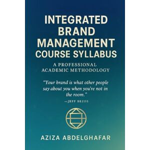 Abdelghafar, Aziza Integrated Brand Management Course Syllabus: A Professional Academic Methodology Abdelghafar, Aziza Integrated Brand Management Course Syllabus: A Professional Academic Methodology