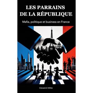 Milito, Giovanni LES PARRAINS DE LA RÉPUBLIQUE : mafia, politique et business en France: "Corruption politique, réseaux d'influence, crime organisé, Argent sale et ... banditisme, enquête sur la mafia française Milito, Giovanni LES PARRAINS DE LA RÉPUBLIQUE : mafia, politique et business en France: "Corruption politique, réseaux d'influence, crime organisé, Argent sale et ... banditisme, enquête sur la mafia française