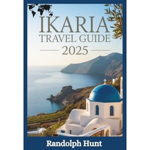 Hunt, Randolph Ikaria Travel Guide 2025: The Smart Explorer’s Blueprint to Greece’s Timeless Island of Longevity, Legends & Laid-Back Living (Destination Decoded Travel Guide Series) Hunt, Randolph Ikaria Travel Guide 2025: The Smart Explorer’s Blueprint to Greece’s Timeless Island of Longevity, Legends & Laid-Back Living (Destination Decoded Travel Guide Series)