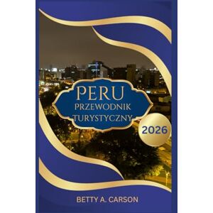 Carson, Betty A. Peru Przewodnik turystyczny 2026 Carson, Betty A. Peru Przewodnik turystyczny 2026