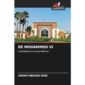 Sene, Cheikh Mbacké Re Mohammed VI: L'architetto di un nuovo Marocco Sene, Cheikh Mbacké Re Mohammed VI: L'architetto di un nuovo Marocco