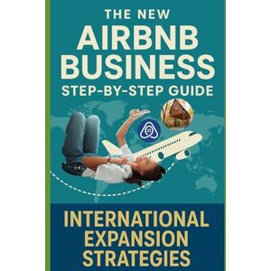 AMETEKU, KOKU SELOME THE NEW AIRBNB BUSINESS STEP-BY-STEP GUIDE: INTERNATIONAL EXPANSION STRATEGIES AMETEKU, KOKU SELOME THE NEW AIRBNB BUSINESS STEP-BY-STEP GUIDE: INTERNATIONAL EXPANSION STRATEGIES