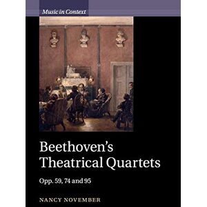 November, Nancy Beethoven's Theatrical Quartets: Opp. 59, 74 And 95 (Music in Context) November, Nancy Beethoven's Theatrical Quartets: Opp. 59, 74 And 95 (Music in Context)