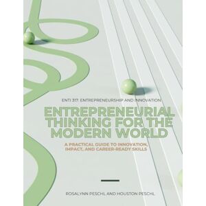 Peschl, Rosalynn Entrepreneurial Thinking for the Modern World: A Practical Guide to Innovation, Impact, and Career-Ready Skills Peschl, Rosalynn Entrepreneurial Thinking for the Modern World: A Practical Guide to Innovation, Impact, and Career-Ready Skills