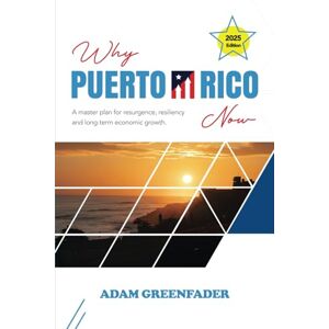 Greenfader, Mr. Adam Why Puerto Rico Now: A masterplan for resurgence, resiliency, and long-term economic growth. Greenfader, Mr. Adam Why Puerto Rico Now: A masterplan for resurgence, resiliency, and long-term economic growth.