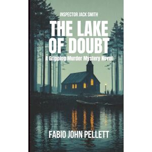Pellett, Fabio John THE LAKE OF DOUBT: some memories never drown: 4 (Inspector Jack Smith) Pellett, Fabio John THE LAKE OF DOUBT: some memories never drown: 4 (Inspector Jack Smith)