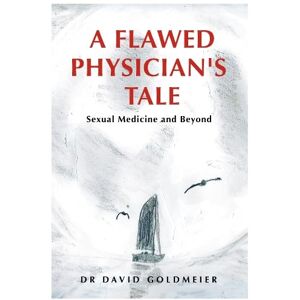Dr. David Goldmeier A Flawed Physician's Tale Sexual Medicine & Beyond: Sexual Medicine and Beyond Dr. David Goldmeier A Flawed Physician's Tale Sexual Medicine & Beyond: Sexual Medicine and Beyond