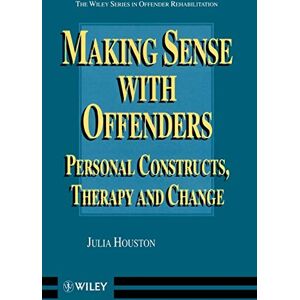 Houston, Julia Making Sense with Offenders: Personal Constructs, Therapy and Change: 4 (Wiley Series in Offender Rehabilitation) Houston, Julia Making Sense with Offenders: Personal Constructs, Therapy and Change: 4 (Wiley Series in Offender Rehabilitation)
