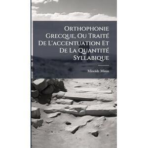 Minas, Minoïde Orthophonie Grecque, Ou TraitÃ(c) De L'accentuation Et De La QuantitÃ(c) Syllabique Minas, Minoïde Orthophonie Grecque, Ou TraitÃ(c) De L'accentuation Et De La QuantitÃ(c) Syllabique