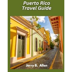 B. Allen, Jerry Puerto Rico Travel Guide 2025: Discover the Vibrant Culture and Natural Beauty B. Allen, Jerry Puerto Rico Travel Guide 2025: Discover the Vibrant Culture and Natural Beauty