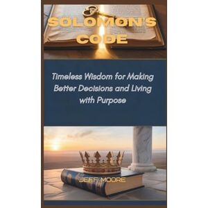 Moore, Jeff Solomon's code: Timeless Wisdom for Making Better Decisions and Living with Purpose Moore, Jeff Solomon's code: Timeless Wisdom for Making Better Decisions and Living with Purpose
