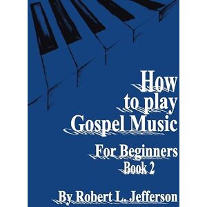 Jefferson, Robert L. L. How to Play Gospel Music for Beginners Book 2 Jefferson, Robert L. L. How to Play Gospel Music for Beginners Book 2