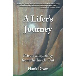 Dixon, Hank A Lifer's Journey: Prison Chaplaincy from the Inside Out Dixon, Hank A Lifer's Journey: Prison Chaplaincy from the Inside Out