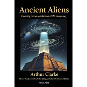 Clarke, Arthur Ancient Aliens: Unveiling the Mesopotamian-OVNI Conspiracy: A Journey Through Ancient Texts, Modern Sightings, and the Search for Extraterrestrial Origins (Ancient Mysteries Unveiled) Clarke, Arthur Ancient Aliens: Unveiling the Mesopotamian-OVNI Conspiracy: A Journey Through Ancient Texts, Modern Sightings, and the Search for Extraterrestrial Origins (Ancient Mysteries Unveiled)