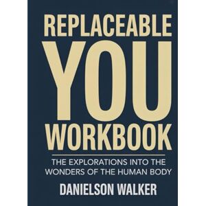Walker, Danielson Replaceable You Workbook: The Explorations into the Wonders of the Human Body Walker, Danielson Replaceable You Workbook: The Explorations into the Wonders of the Human Body