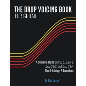 Cosley, Dan THE DROP VOICING BOOK FOR GUITAR: A Complete Guide to Drop 2, Drop 3, Drop 2&3 and Drop 2&4 Chord Voicings & Inversions Cosley, Dan THE DROP VOICING BOOK FOR GUITAR: A Complete Guide to Drop 2, Drop 3, Drop 2&3 and Drop 2&4 Chord Voicings & Inversions