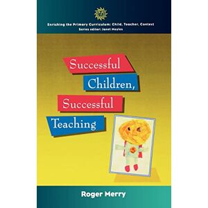 Merry, Roger Successful Children, Successful Teaching (Enriching the Primary Curriculum--Child, Teacher, Context) Merry, Roger Successful Children, Successful Teaching (Enriching the Primary Curriculum--Child, Teacher, Context)
