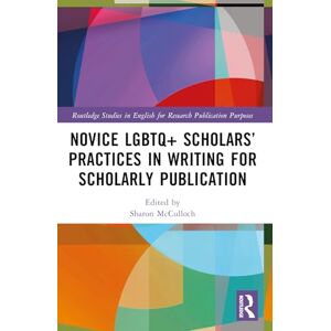 Novice LGBTQ+ Scholars’ Practices in Writing for Scholarly Publication (Routledge Studies in English for Research Publication Purposes) Novice LGBTQ+ Scholars’ Practices in Writing for Scholarly Publication (Routledge Studies in English for Research Publication Purposes)