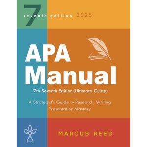 MARCUS REED APA MANUAL 7TH EDITION (ULTIMATE GUIDE): A Strategist's Guide to Research, Writing & Presentation Mastery MARCUS REED APA MANUAL 7TH EDITION (ULTIMATE GUIDE): A Strategist's Guide to Research, Writing & Presentation Mastery
