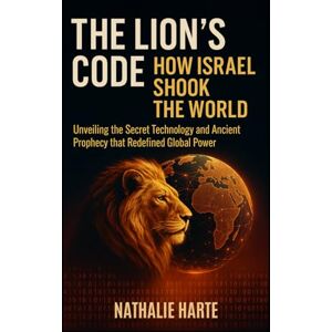 Harte, Nathalie The Lion’s Code, How Israel Shook the World: Unveiling the Secret Technology and Ancient Prophecy that Redefined Global Power: 3 (The Israel-Iran Codex) Harte, Nathalie The Lion’s Code, How Israel Shook the World: Unveiling the Secret Technology and Ancient Prophecy that Redefined Global Power: 3 (The Israel-Iran Codex)