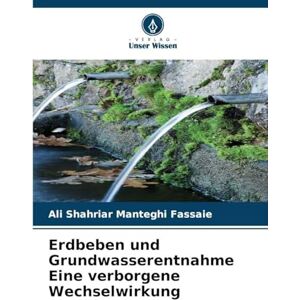 Manteghi Fassaie, Ali Shahriar Erdbeben und Grundwasserentnahme Eine verborgene Wechselwirkung Manteghi Fassaie, Ali Shahriar Erdbeben und Grundwasserentnahme Eine verborgene Wechselwirkung