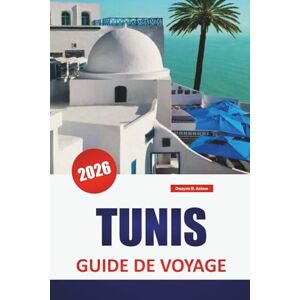 Askew, Dwayne B. TUNIS GUIDE DE VOYAGE 2026: Découvrez les principales attractions, les joyaux cachés, les monuments historiques, la cuisine locale et les conseils de voyage dans la capitale tunisienne Askew, Dwayne B. TUNIS GUIDE DE VOYAGE 2026: Découvrez les principales attractions, les joyaux cachés, les monuments historiques, la cuisine locale et les conseils de voyage dans la capitale tunisienne