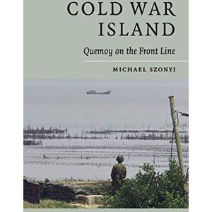 Szonyi, Michael Cold War Island: Quemoy On The Front Line Szonyi, Michael Cold War Island: Quemoy On The Front Line