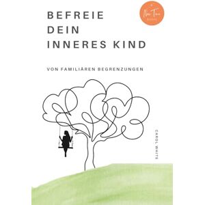 White, Carol Befreie Dein inneres Kind von familiären Begrenzungen: Entdecke die Kraft der Selbstbefreiung: Heile emotionale Wunden, überwinde familiäre Begrenzungen und finde Dein wahres Selbst White, Carol Befreie Dein inneres Kind von familiären Begrenzungen: Entdecke die Kraft der Selbstbefreiung: Heile emotionale Wunden, überwinde familiäre Begrenzungen und finde Dein wahres Selbst