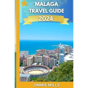 Mills, Jimmie Malaga Travel Guide 2024: Discover the Best Attractions, Local Cuisine, and Hidden Gems in Costa del Sol" (Pathfinder's Companion) Mills, Jimmie Malaga Travel Guide 2024: Discover the Best Attractions, Local Cuisine, and Hidden Gems in Costa del Sol" (Pathfinder's Companion)