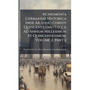 Monumenta Germaniae Historica Inde Ab Anno Christi Quingentesimo Usque Ad Annum Millesimum Et Quingentesimum, Volume 2, part 2 Monumenta Germaniae Historica Inde Ab Anno Christi Quingentesimo Usque Ad Annum Millesimum Et Quingentesimum, Volume 2, part 2