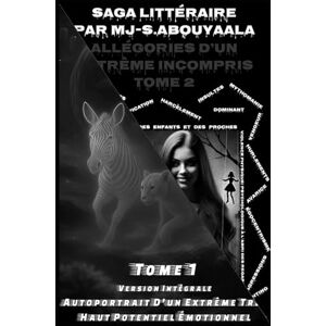 S.Abouyaala, Mr MJ Allégories D’un Extrême Incompris Tome 1 et 2 Version Intemporelle Intégrale: Autoportrait D’un Extrême Très Haut Potentiel Émotionnel + Biographie Savante D’une Perverse Narcissique S.Abouyaala, Mr MJ Allégories D’un Extrême Incompris Tome 1 et 2 Version Intemporelle Intégrale: Autoportrait D’un Extrême Très Haut Potentiel Émotionnel + Biographie Savante D’une Perverse Narcissique