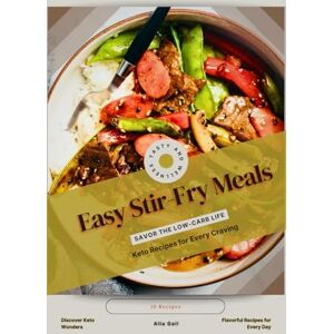 Gall, Alla Easy Stir-Fry Meals: Savor the Low-Carb Life, Keto Recipes for Every Craving Gall, Alla Easy Stir-Fry Meals: Savor the Low-Carb Life, Keto Recipes for Every Craving