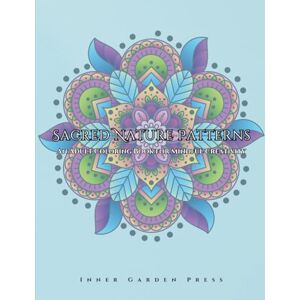 Press, Inner Garden SACRED NATURE PATTERNS An Adult Coloring Book for Mindful Creativity: relaxation art therapy book Creative Mindfulness, an immersive adult coloring experience Press, Inner Garden SACRED NATURE PATTERNS An Adult Coloring Book for Mindful Creativity: relaxation art therapy book Creative Mindfulness, an immersive adult coloring experience