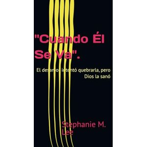 Lee Cuando él se va.: Una historia de desamor, sanación y de volver a ser completa otra vez. Lee Cuando él se va.: Una historia de desamor, sanación y de volver a ser completa otra vez.