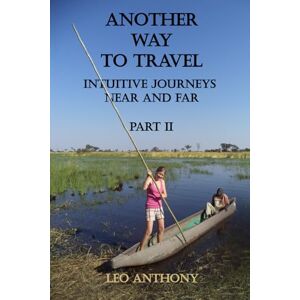Anthony, Leo Another Way to Travel Book II: Intuitive Journeys Near and Far (Another Way to Travel: Intuitive Journeys Near and Far) Anthony, Leo Another Way to Travel Book II: Intuitive Journeys Near and Far (Another Way to Travel: Intuitive Journeys Near and Far)
