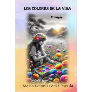 López Poveda, María Dolores LOS COLORES DE LA VIDA (Colección Crisálida. Autores varios) López Poveda, María Dolores LOS COLORES DE LA VIDA (Colección Crisálida. Autores varios)