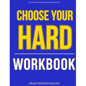 Weston Miller, Grady The High-Level Thinking Strategies Within Choose Your Hard Workbook: How to Execute Keith Craft’s Choices in Real Life Without Excuses or Delay Weston Miller, Grady The High-Level Thinking Strategies Within Choose Your Hard Workbook: How to Execute Keith Craft’s Choices in Real Life Without Excuses or Delay
