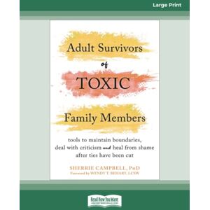Campbell, Sherrie Adult Survivors of Toxic Family Members: Tools to Maintain Boundaries, Deal with Criticism, and Heal from Shame After Ties Have Been Cut Campbell, Sherrie Adult Survivors of Toxic Family Members: Tools to Maintain Boundaries, Deal with Criticism, and Heal from Shame After Ties Have Been Cut