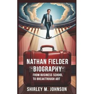 M. Johnson, Shirley NATHAN FIELDER BIOGRAPHY: From Business School To Breakthrough Art M. Johnson, Shirley NATHAN FIELDER BIOGRAPHY: From Business School To Breakthrough Art