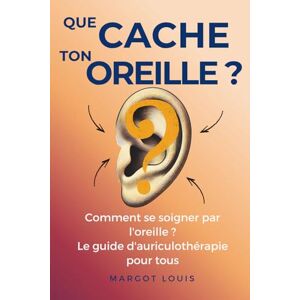 Louis, Margot Que cache ton oreille ? Comment se soigner par l'oreille ? Le guide d'auriculothérapie pour tous: Un guide clair et simple pour apprendre les points ... l'oreille pour soigner les maux du quotidien Louis, Margot Que cache ton oreille ? Comment se soigner par l'oreille ? Le guide d'auriculothérapie pour tous: Un guide clair et simple pour apprendre les points ... l'oreille pour soigner les maux du quotidien