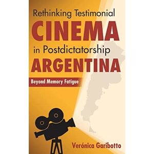 Indiana University Press Rethinking Testimonial Cinema in Postdictatorship Argentina: Beyond Memory Fatigue (New Directions in National Cinemas) Indiana University Press Rethinking Testimonial Cinema in Postdictatorship Argentina: Beyond Memory Fatigue (New Directions in National Cinemas)
