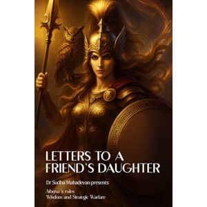 MAHADEVAN, Dr. SUDHA Letters to a Friend's Daughter: Athena's Rules How a Woman Should Plan Her Life Wisdom and Strategic Warfare MAHADEVAN, Dr. SUDHA Letters to a Friend's Daughter: Athena's Rules How a Woman Should Plan Her Life Wisdom and Strategic Warfare
