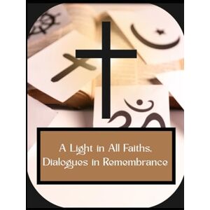 Mucha JD,PhD, Dr. Joseph A Light in All Faiths, Dialogues in Remembrance Mucha JD,PhD, Dr. Joseph A Light in All Faiths, Dialogues in Remembrance