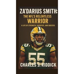 J. RIDDICK, CHARLES ZA’DARIUS SMITH: THE NFL’S RELENTLESS WARRIOR: A LIFE OF STRENGTH, SACRIFICE, AND SUCCESS J. RIDDICK, CHARLES ZA’DARIUS SMITH: THE NFL’S RELENTLESS WARRIOR: A LIFE OF STRENGTH, SACRIFICE, AND SUCCESS